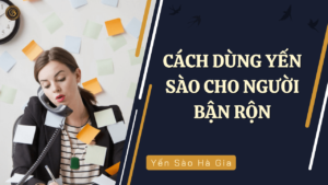 cach-dung-yen-sao-nguoi-ban-ron